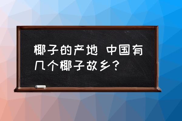 椰子的產(chǎn)地 中國有幾個(gè)椰子故鄉(xiāng)？