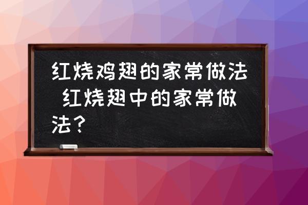 紅燒雞翅的家常做法 紅燒翅中的家常做法？
