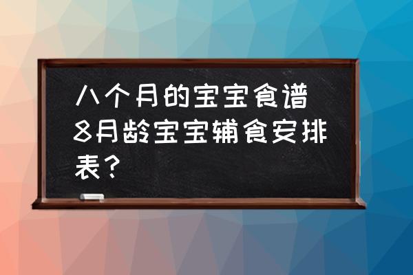 八個(gè)月的寶寶食譜(8月齡寶寶輔食安排表？)