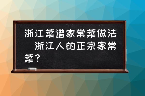 浙江菜譜家常菜做法(浙江人的正宗家常菜？)