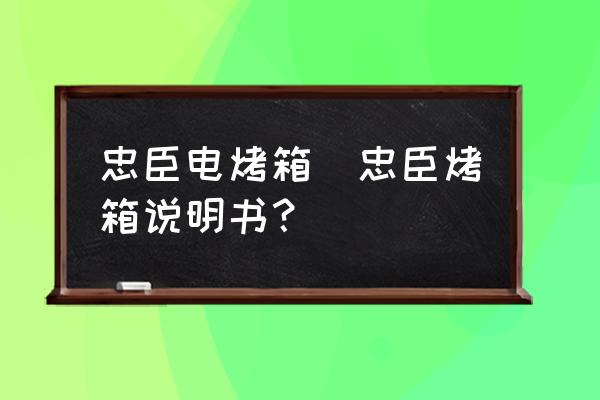 忠臣電烤箱(忠臣烤箱說明書？)