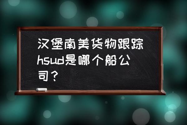 漢堡南美貨物跟蹤(hsud是哪個(gè)船公司？)