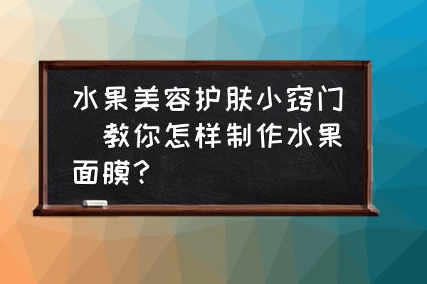 水果美容護膚小竅門(教你怎樣制作水果面膜？)
