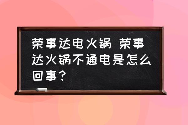 榮事達(dá)電火鍋 榮事達(dá)火鍋不通電是怎么回事？