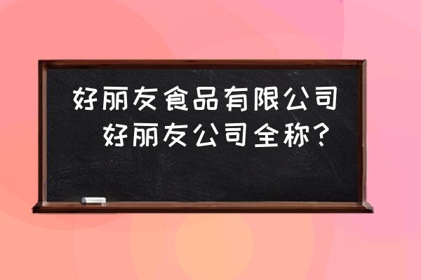 好麗友食品有限公司(好麗友公司全稱？)