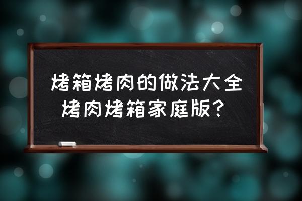 烤箱烤肉的做法大全 烤肉烤箱家庭版？