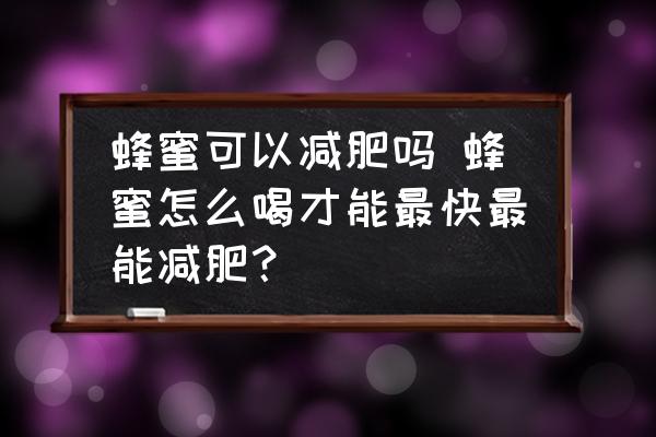 蜂蜜可以減肥嗎 蜂蜜怎么喝才能最快最能減肥？