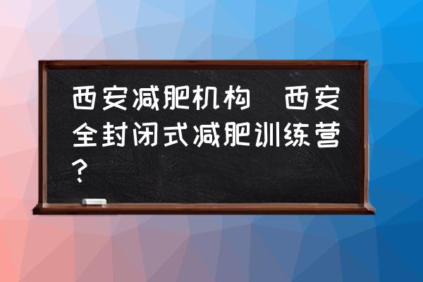西安減肥機構(西安全封閉式減肥訓練營？)