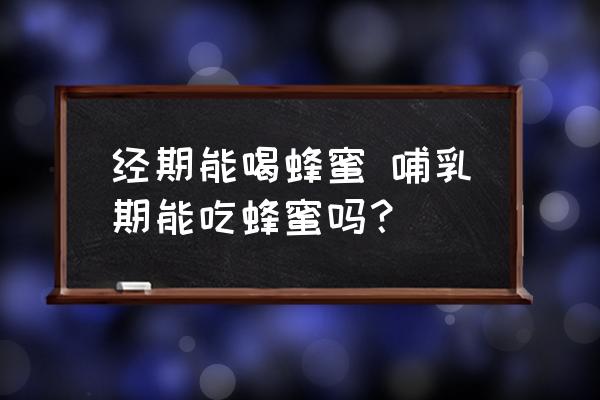 經(jīng)期能喝蜂蜜 哺乳期能吃蜂蜜嗎？