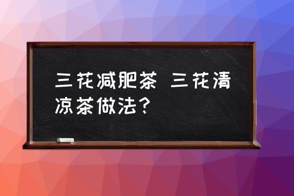 三花減肥茶 三花清涼茶做法？