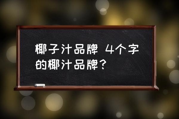 椰子汁品牌 4個(gè)字的椰汁品牌？