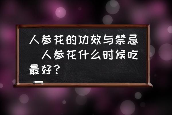 人參花的功效與禁忌(人參花什么時(shí)候吃最好？)