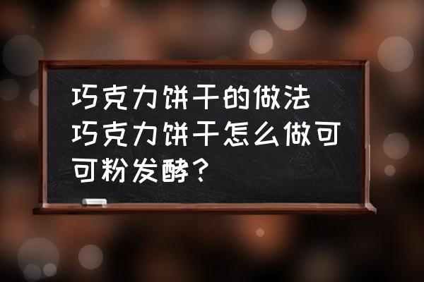 巧克力餅干的做法 巧克力餅干怎么做可可粉發(fā)酵？