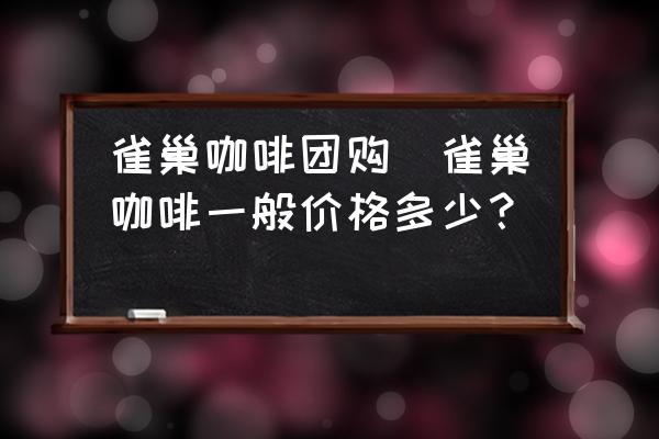 雀巢咖啡團購(雀巢咖啡一般價格多少？)