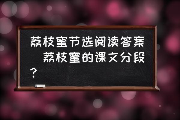 荔枝蜜節(jié)選閱讀答案(荔枝蜜的課文分段？)