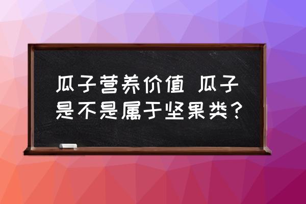 瓜子營養(yǎng)價值 瓜子是不是屬于堅果類？