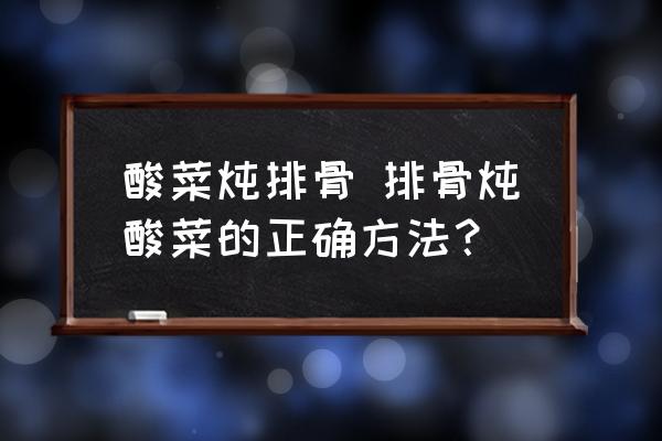 酸菜燉排骨 排骨燉酸菜的正確方法？