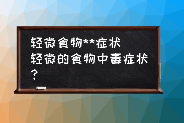輕微食物**癥狀(輕微的食物中毒癥狀？)