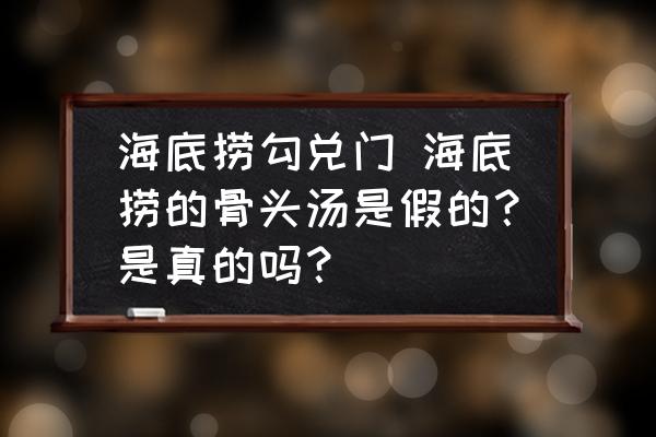 海底撈勾兌門 海底撈的骨頭湯是假的？是真的嗎？