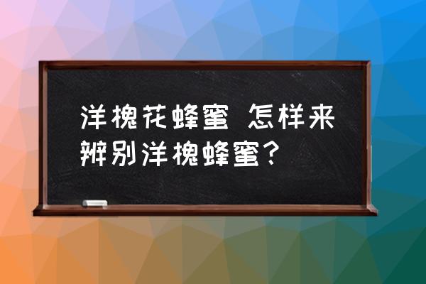 洋槐花蜂蜜 怎樣來辨別洋槐蜂蜜？
