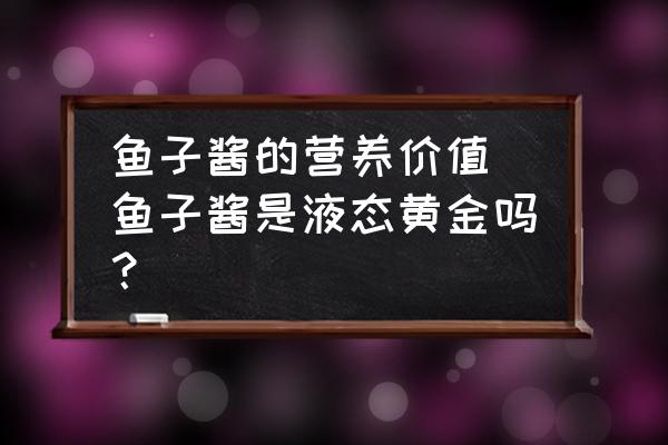 魚子醬的營養(yǎng)價(jià)值 魚子醬是液態(tài)黃金嗎？