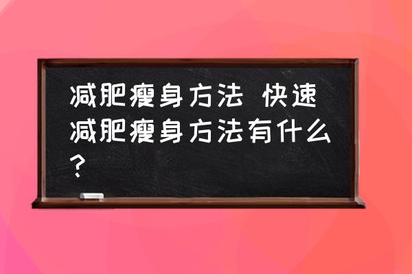 減肥瘦身方法 快速減肥瘦身方法有什么？