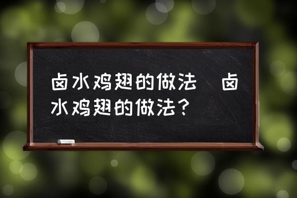 鹵水雞翅的做法(鹵水雞翅的做法？)