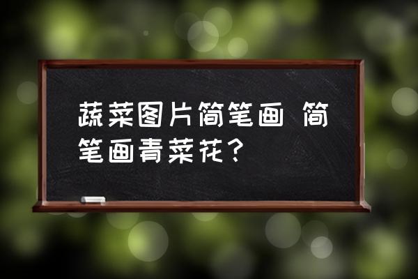 蔬菜圖片簡筆畫 簡筆畫青菜花？