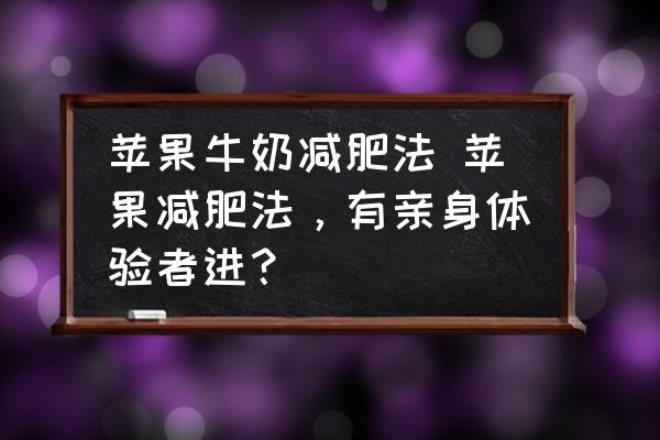 蘋(píng)果牛奶減肥法 蘋(píng)果減肥法，有親身體驗(yàn)者進(jìn)？