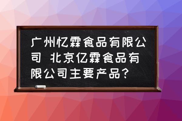 廣州憶霖食品有限公司 北京億霖食品有限公司主要產(chǎn)品？