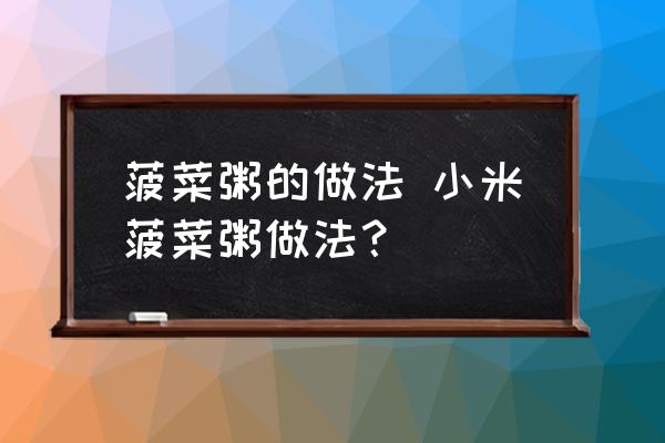 菠菜粥的做法 小米菠菜粥做法？