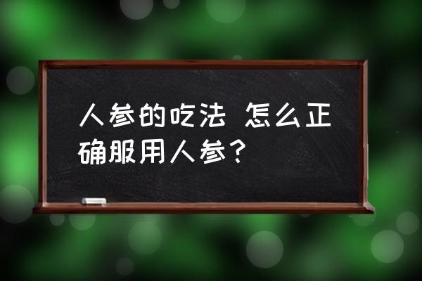 人參的吃法 怎么正確服用人參？