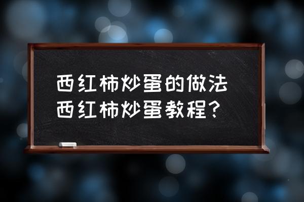 西紅柿炒蛋的做法 西紅柿炒蛋教程？