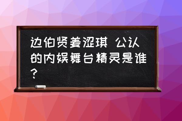 邊伯賢姜澀琪 公認(rèn)的內(nèi)娛舞臺精靈是誰？