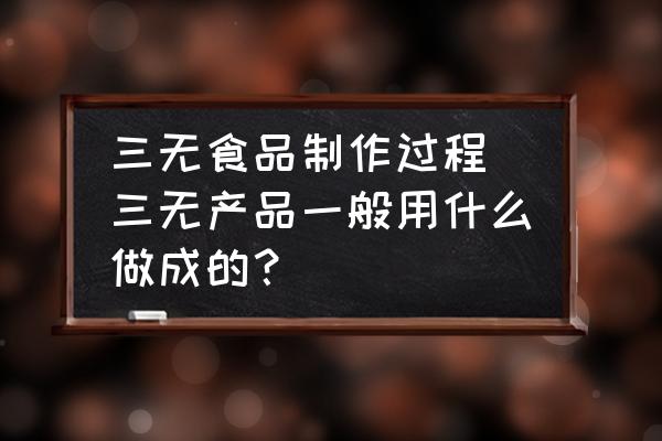 三無食品制作過程 三無產(chǎn)品一般用什么做成的？