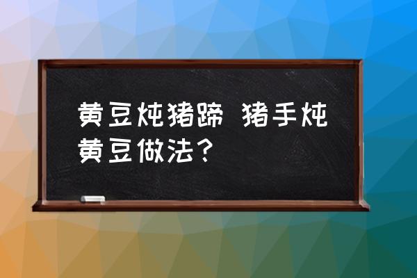 黃豆燉豬蹄 豬手燉黃豆做法？