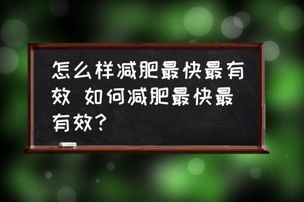 怎么樣減肥最快最有效 如何減肥最快最有效？