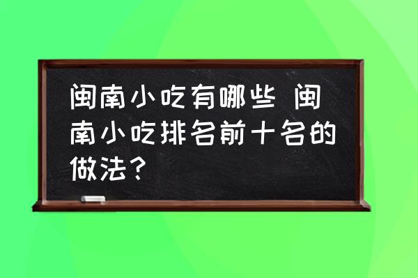 閩南小吃有哪些 閩南小吃排名前十名的做法？