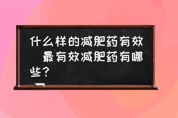 什么樣的減肥藥有效(最有效減肥藥有哪些？)