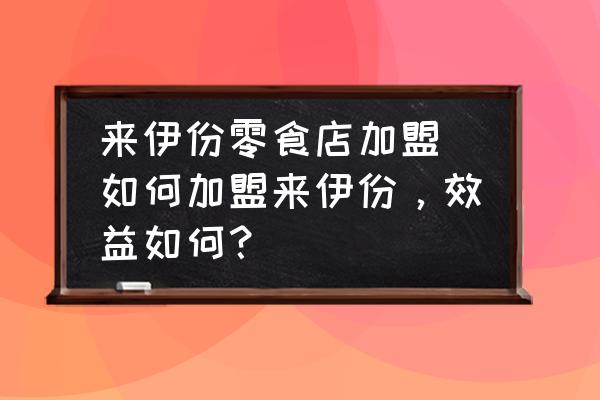來伊份零食店加盟(如何加盟來伊份，效益如何？)