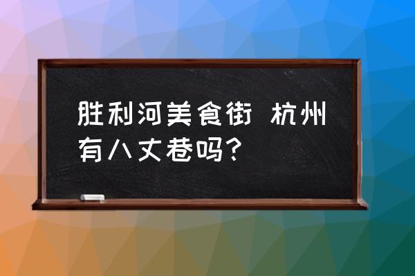 勝利河美食街 杭州有八丈巷嗎？