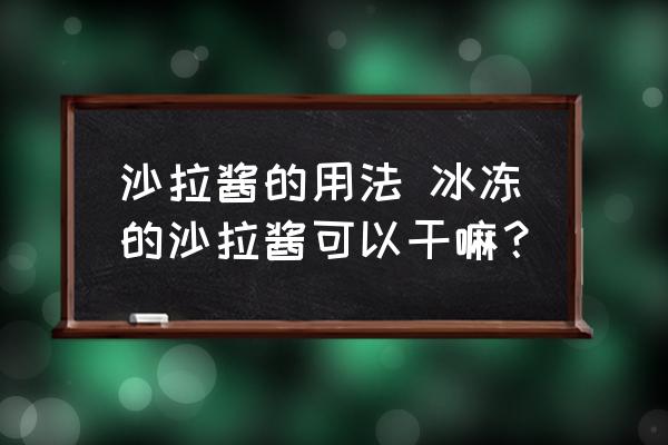 沙拉醬的用法 冰凍的沙拉醬可以干嘛？