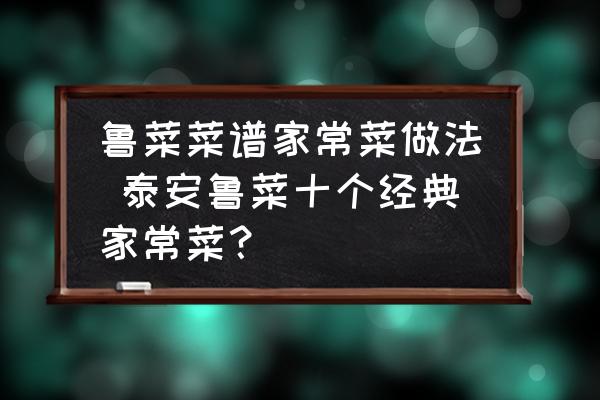 魯菜菜譜家常菜做法 泰安魯菜十個(gè)經(jīng)典家常菜？