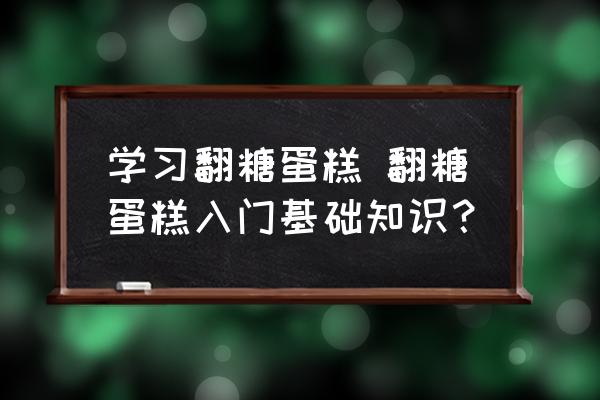 學(xué)習(xí)翻糖蛋糕 翻糖蛋糕入門基礎(chǔ)知識？