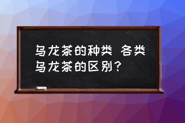 烏龍茶的種類 各類烏龍茶的區(qū)別？