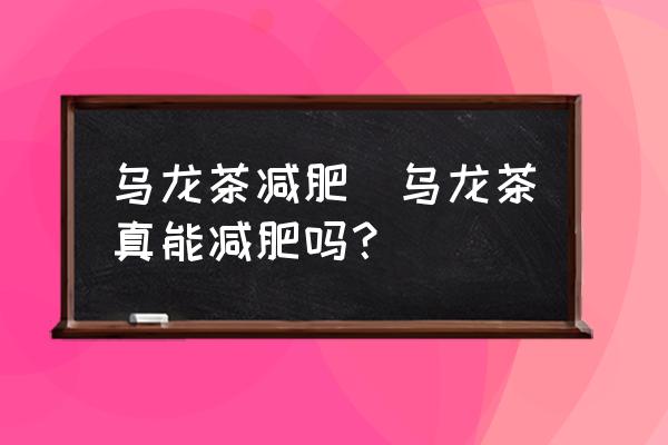 烏龍茶減肥(烏龍茶真能減肥嗎？)