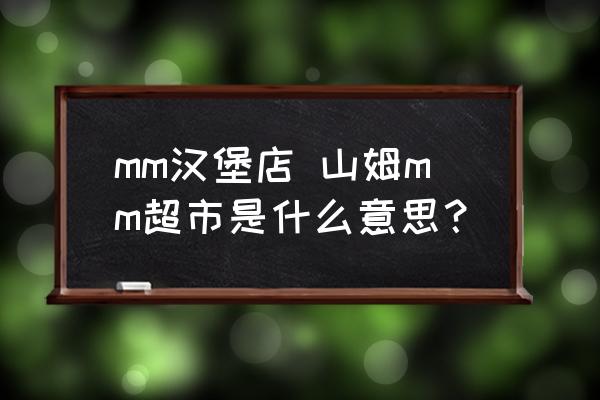 mm漢堡店 山姆mm超市是什么意思？