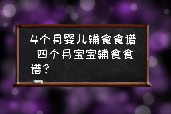 4個(gè)月嬰兒輔食食譜 四個(gè)月寶寶輔食食譜？