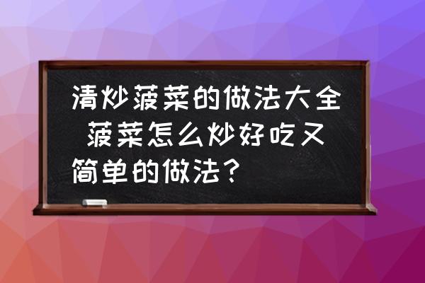 清炒菠菜的做法大全 菠菜怎么炒好吃又簡單的做法？