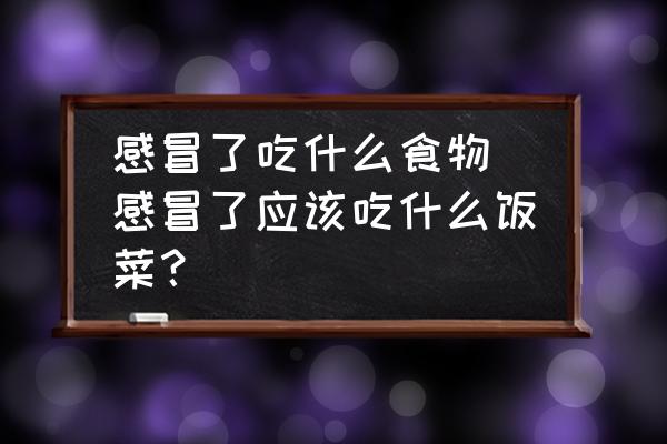 感冒了吃什么食物(感冒了應(yīng)該吃什么飯菜？)